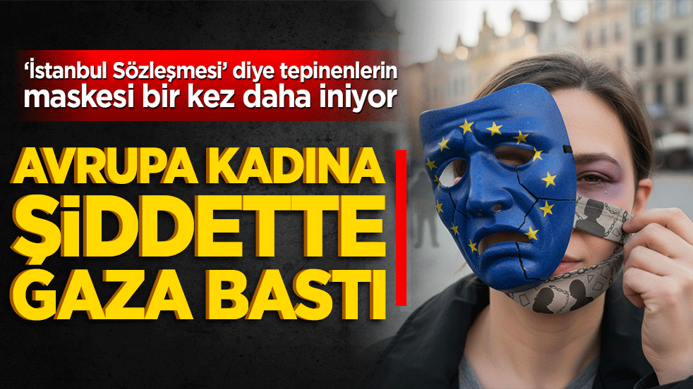 ‘İstanbul Sözleşmesi’ diye tepinenlerin maskesi bir kez daha iniyor Avrupa kadına şiddette gaza bastı