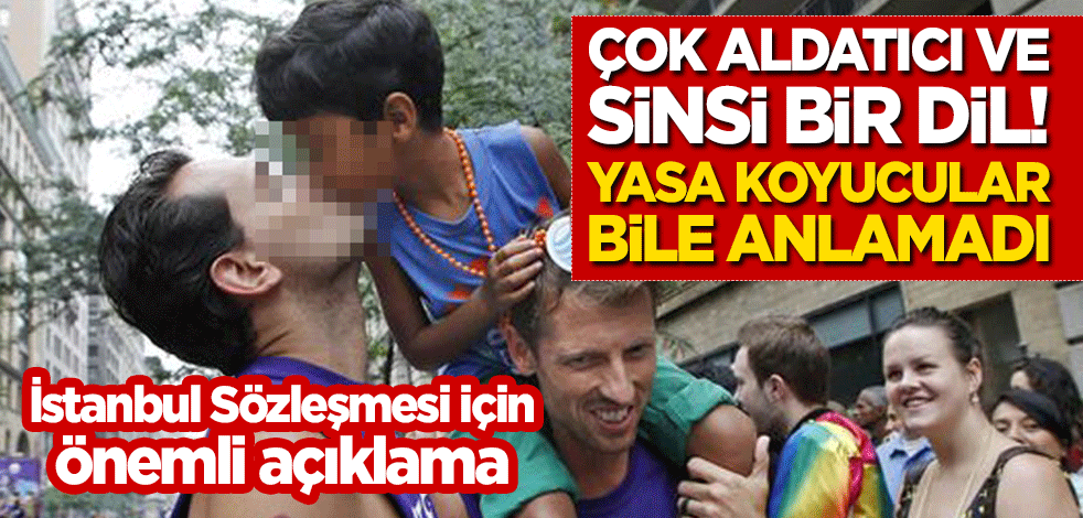 İstanbul Sözleşmesi için önemli açıklama: Yasa koyucular bile anlamadı, çok aldatıcı ve sinsi bir dile sahip