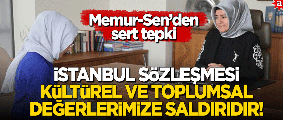İstanbul Sözleşmesi'ne Memur-Sen'den sert tepki!