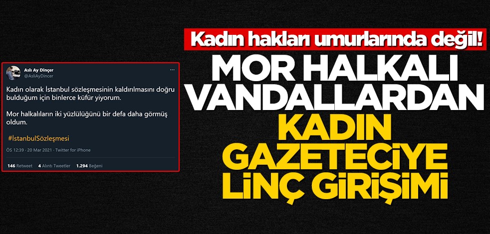 İstanbul Sözleşmesi'ni desteklemeyen kadın gazeteciye mor halkalılardan linç! "İki yüzlülüklerini görmüş oldum"