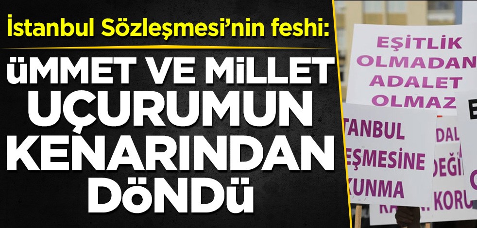 İstanbul Sözleşmesi'nin feshi: Ümmet ve Millet Uçurumun Kenarından Döndü