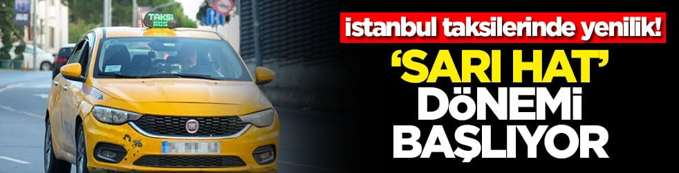İstanbul taksilerinde yenilik! ‘Sarı Hat' dönemi başlıyor