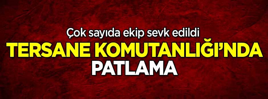 İstanbul Tersane Komutanlığı'nda patlama!