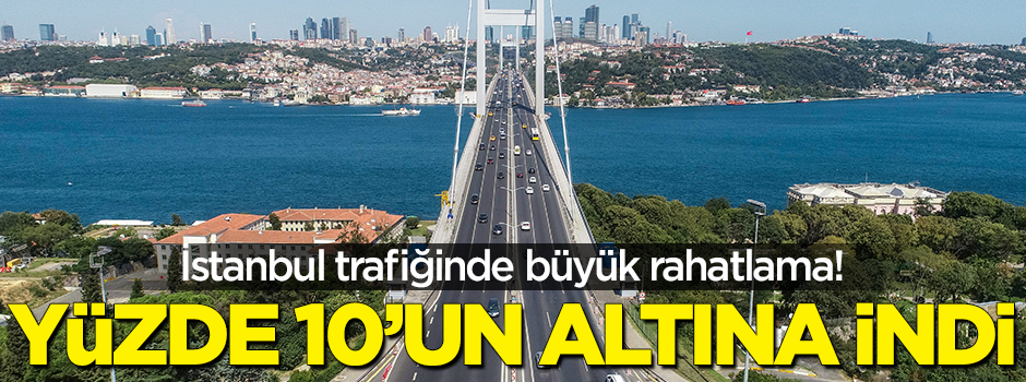 İstanbul trafiğinde büyük rahatlama! Yüzde 10'un altına indi