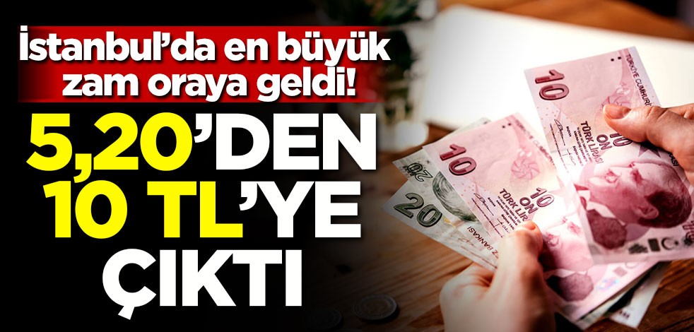 İstanbul ulaşımında en büyük zam oraya geldi! 5,20'den 10 TL'ye çıktı