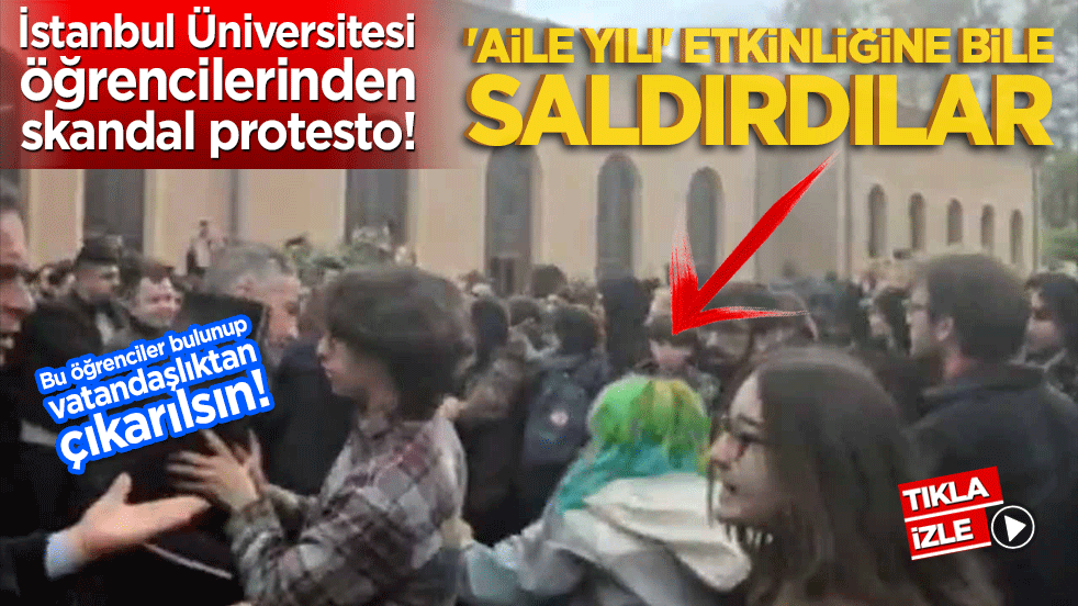 İstanbul Üniversitesi öğrencilerinden skandal protesto! 'aile yılı' etkinliğine bile saldırdılar