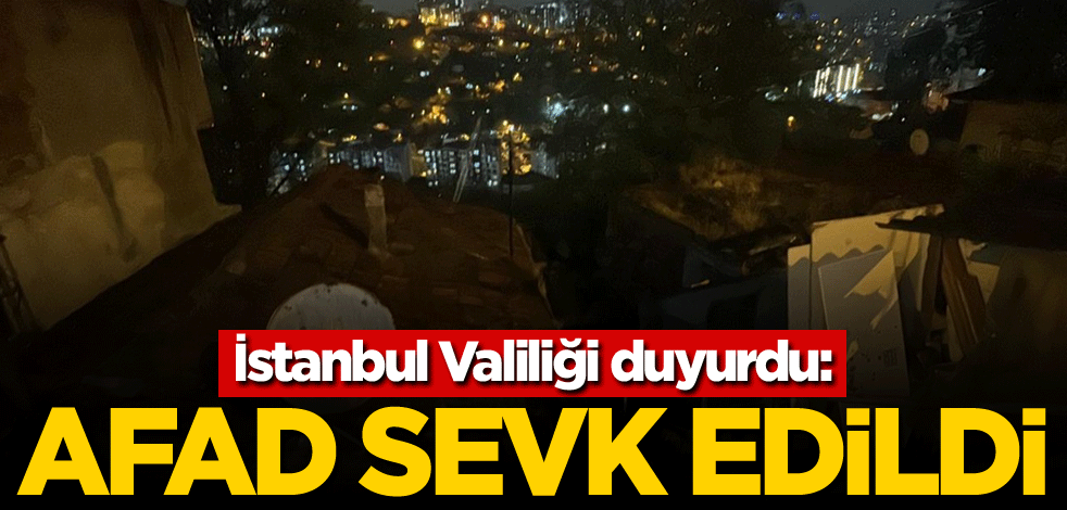 İstanbul Valiliği duyurdu: AFAD sevk edildi