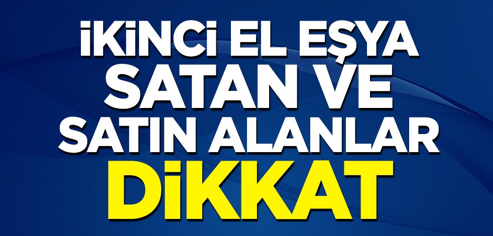 İstanbul Valiliği duyurdu! İkinci el eşya satan ve satın alanlar dikkat