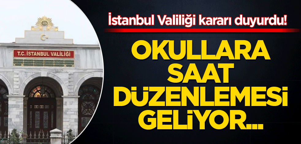 İstanbul Valiliği kararı duyurdu! Okullara saat düzenlemesi...