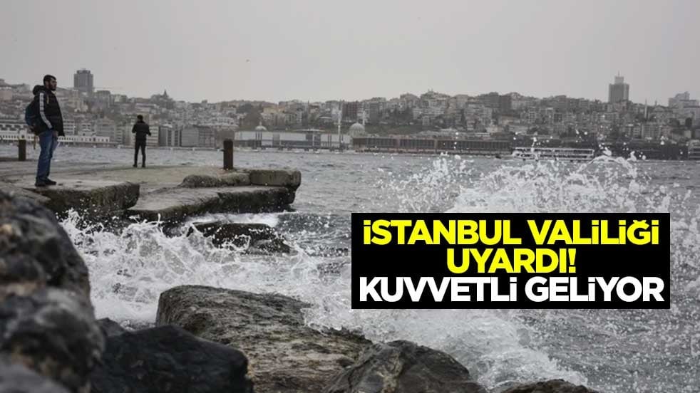 İstanbul Valiliği uyardı! Kuvvetli geliyor