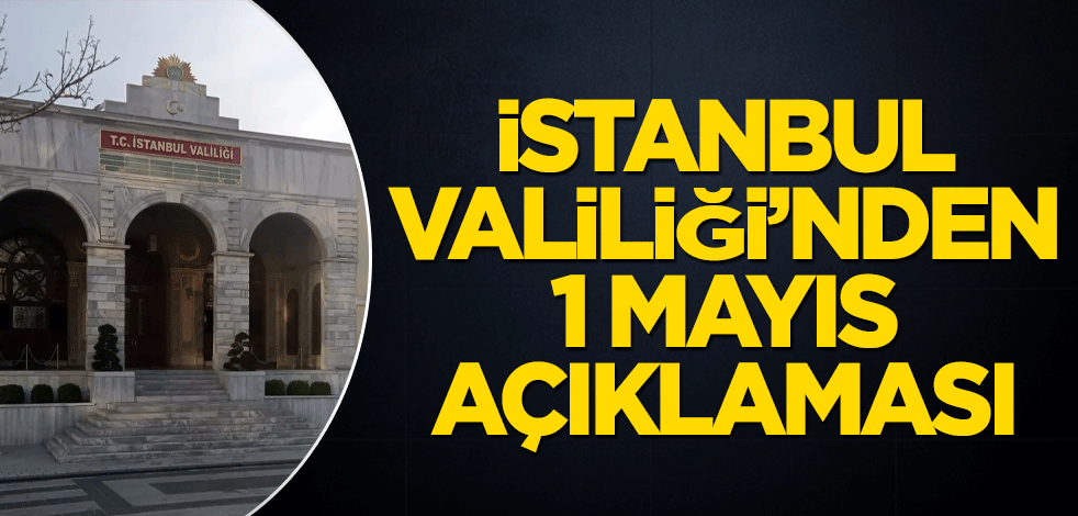 İstanbul Valiliği'nden 1 Mayıs açıklaması
