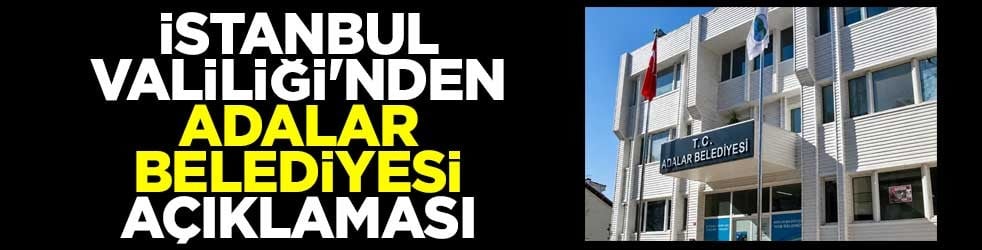 İstanbul Valiliği'nden Adalar Belediyesi açıklaması
