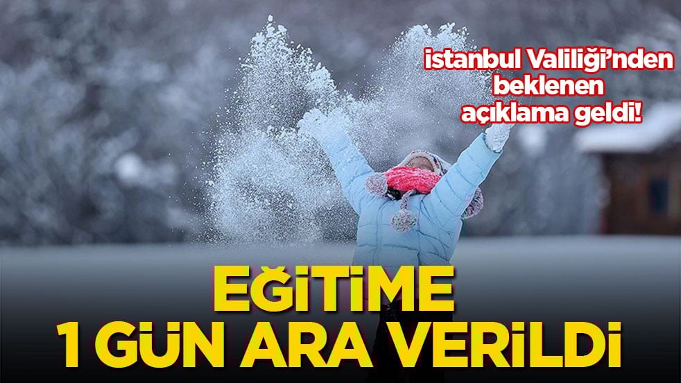 İstanbul Valiliği’nden beklenen açıklama geldi! Eğitime 1 gün ara verildi