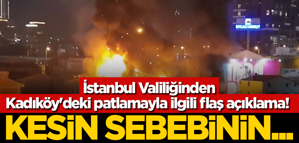 İstanbul Valiliğinden Kadıköy'deki patlamayla ilgili flaş açıklama! Kesin sebebinin...