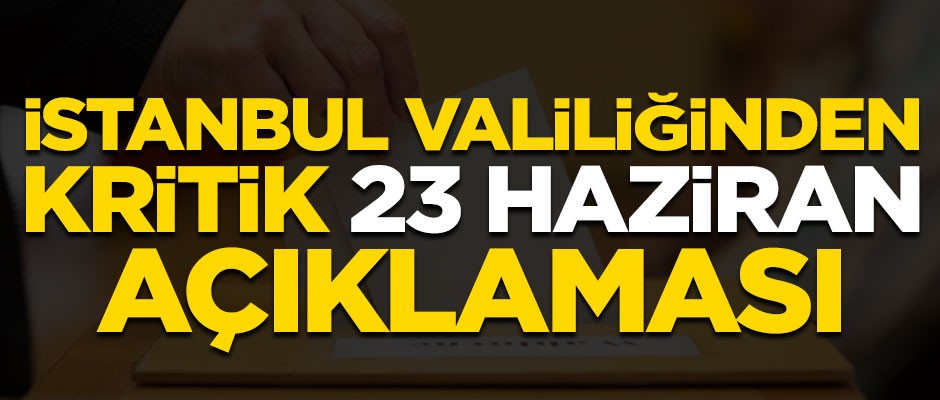 İstanbul Valiliğinden kritik "23 Haziran" açıklaması