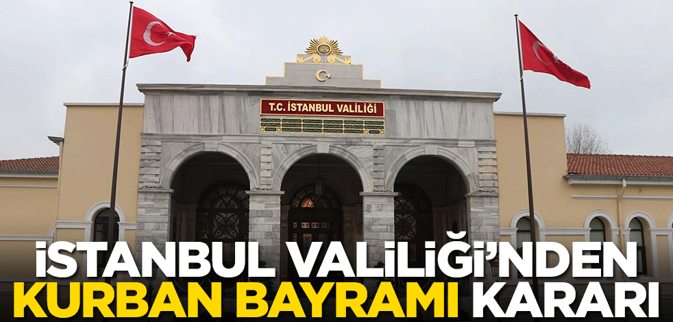 İstanbul Valiliği'nden Kurban Bayramı kararı