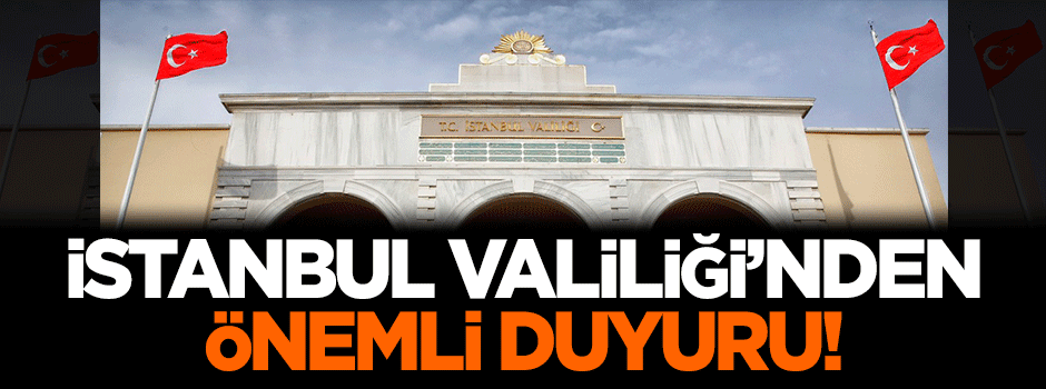 İstanbul Valiliği'nden önemli duyuru!