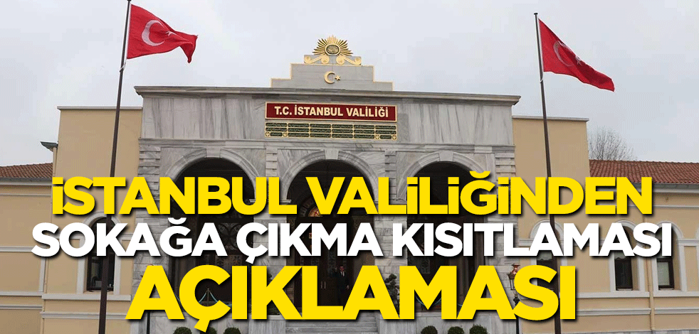 İstanbul Valiliğinden 'sokağa çıkma kısıtlaması' açıklaması