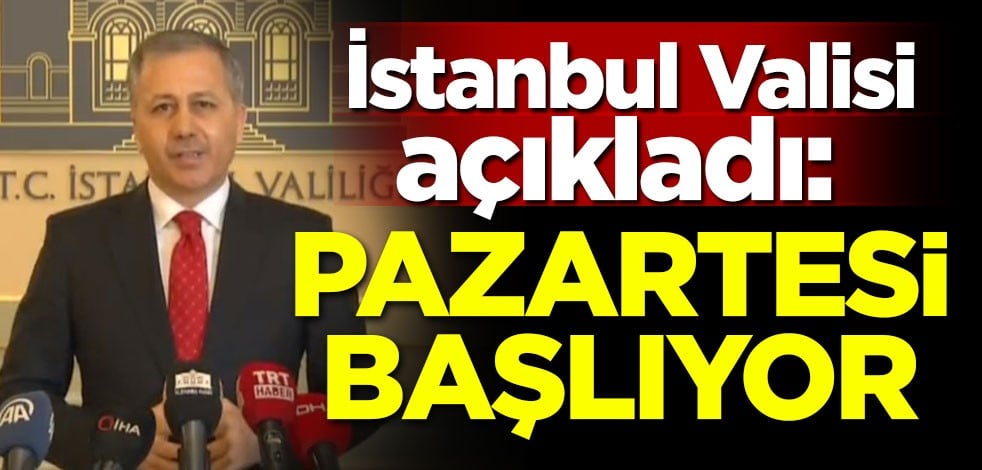 İstanbul Valisi açıkladı: Pazartesi başlıyor