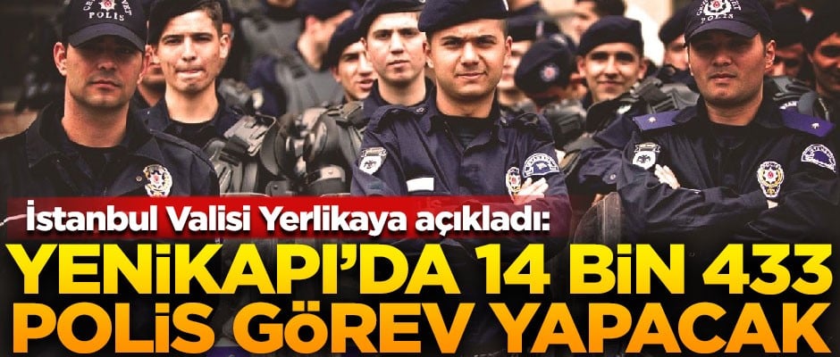 İstanbul Valisi Ali Yerlikaya açıkladı! "Yenikapı'da 14 bin 433 polis görev yapacak"
