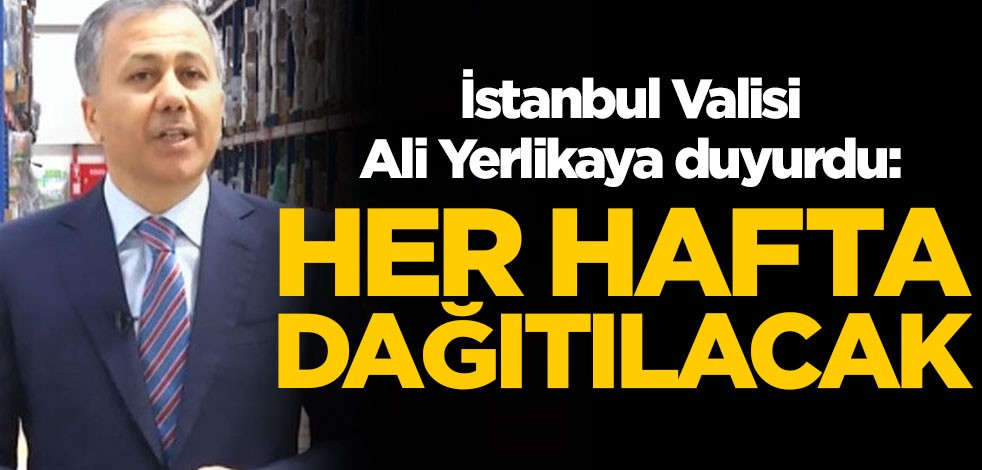 İstanbul Valisi Ali Yerlikaya duyurdu: Her hafta dağıtılacak