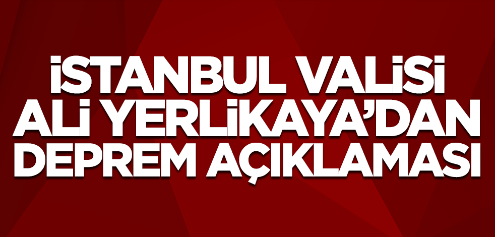İstanbul Valisi Ali Yerlikaya’dan İzmir’de meydana gelen İstanbul’da hissedilen depremle ilgili açıklama