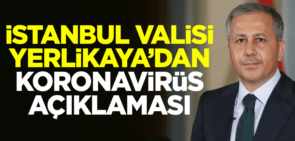 İstanbul Valisi Ali Yerlikaya'dan koronavirüs açıklaması
