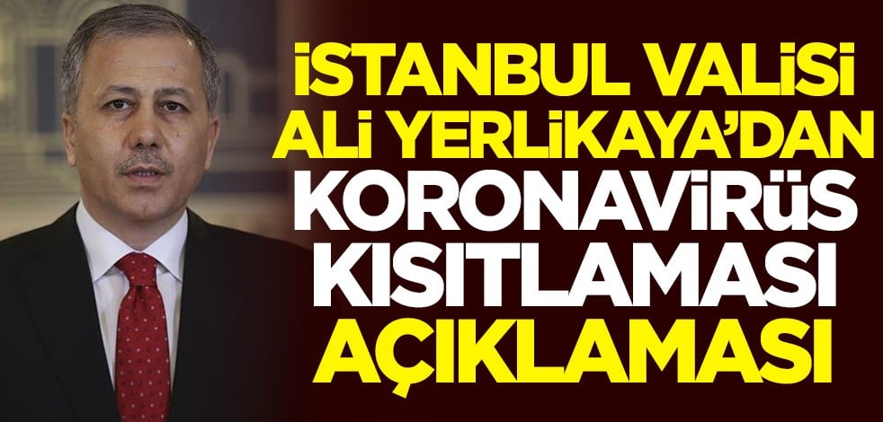 İstanbul Valisi Ali Yerlikaya'dan koronavirüs kısıtlaması açıklaması