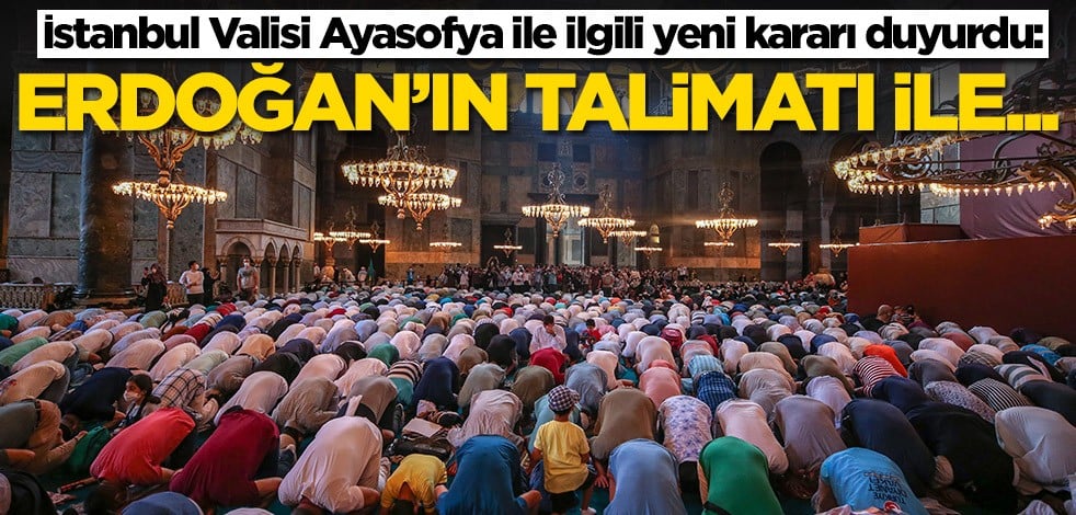 İstanbul Valisi Ayasofya ile ilgili yeni kararı duyurdu: Erdoğan'ın talimatı ile...