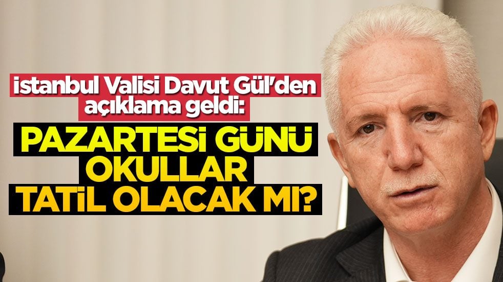 İstanbul Valisi Davut Gül'den açıklama geldi: Pazartesi günü okullar tatil olacak mı?