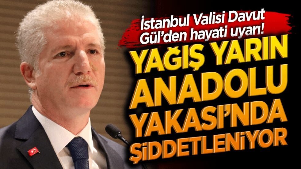 İstanbul Valisi Davut Gül’den hayati uyarı! Yağış yarın Anadolu Yakası’nda şiddetleniyor!
