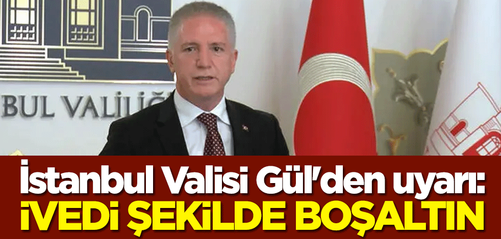 İstanbul Valisi Davut Gül'den kuvvetli yağış uyarısı: İvedi şekilde boşaltın