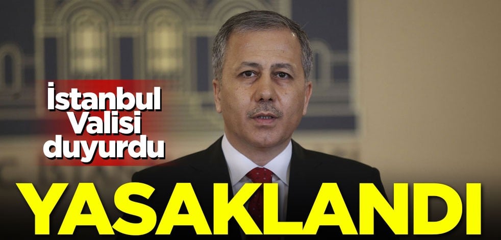 İstanbul Valisi duyurdu: Yasaklandı