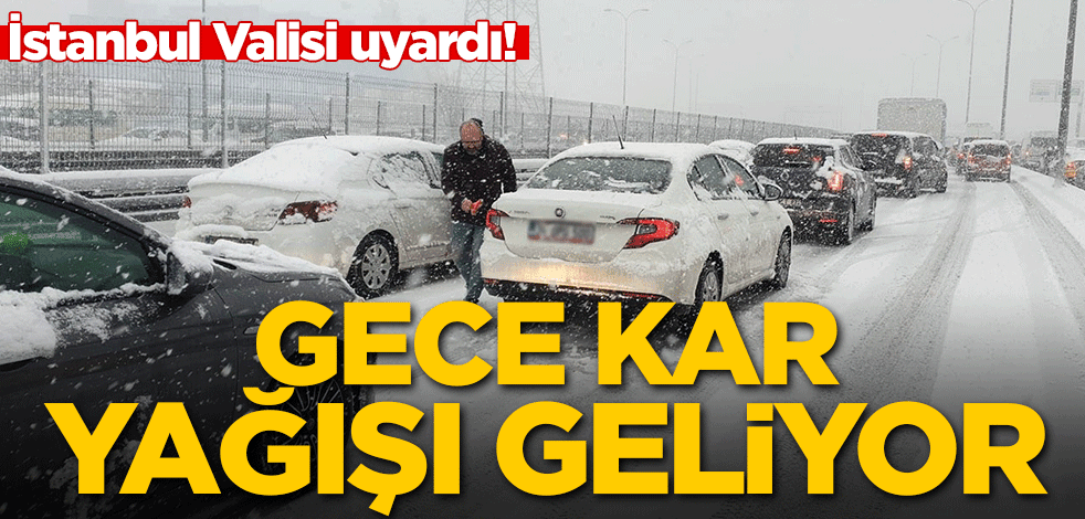 İstanbul Valisi uyardı! Gece kar yağışı geliyor