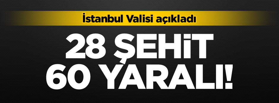 İstanbul Valisi Vasip Şahin: 28 ölü, 60 yaralı