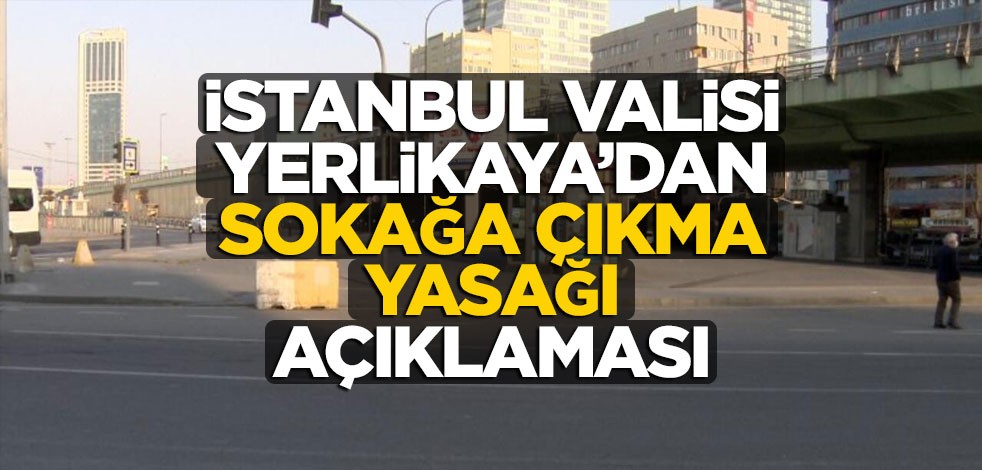 İstanbul Valisi Yerlikaya'dan 'sokağa çıkma yasağı' açıklaması