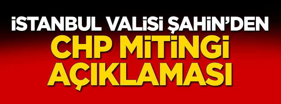 İstanbul Valisi'nden CHP mitingi açıklaması