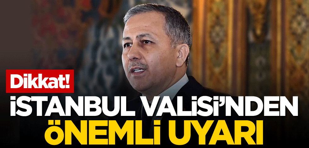 İstanbul Valisi'nden önemli uyarı