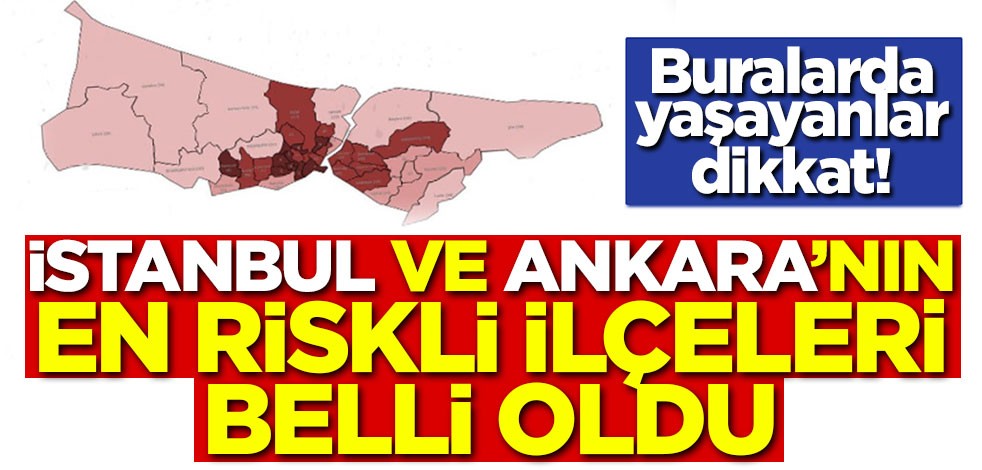 İstanbul ve Ankara'nın en riskli ilçeleri açıklandı