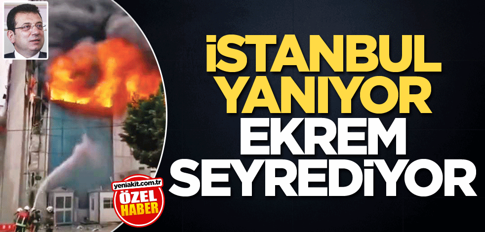 İstanbul yanıyor Ekrem seyrediyor