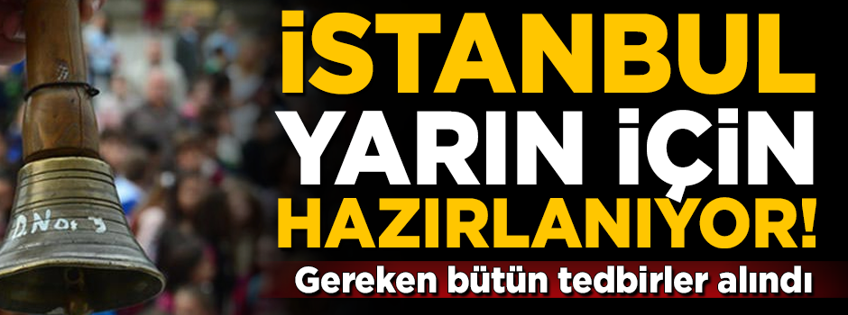 İstanbul, yarın için hazırlanıyor! Gereken tüm tedbirler alındı