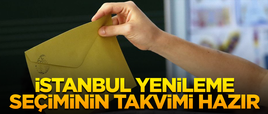 İstanbul yenileme seçiminin takvimi hazır