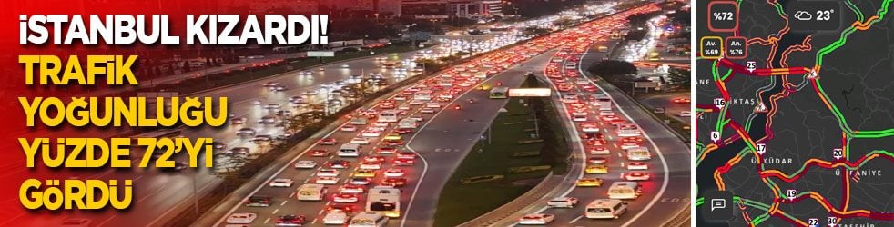 İstanbul yine kızardı! Trafik yoğunluğu yüzde 72’yi gördü