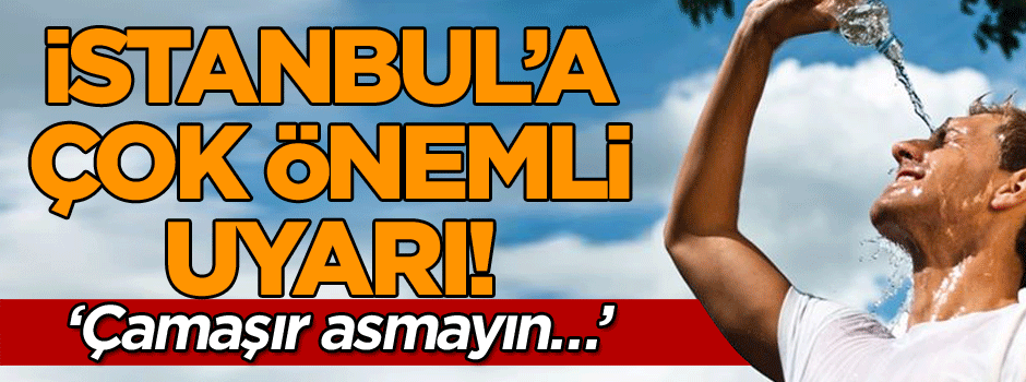 İstanbul’a çok önemli uyarı! ‘Çamaşır asmayın…’