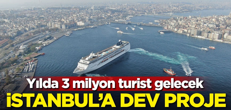 İstanbul'a dev proje! Yılda 3 milyon turist gelecek