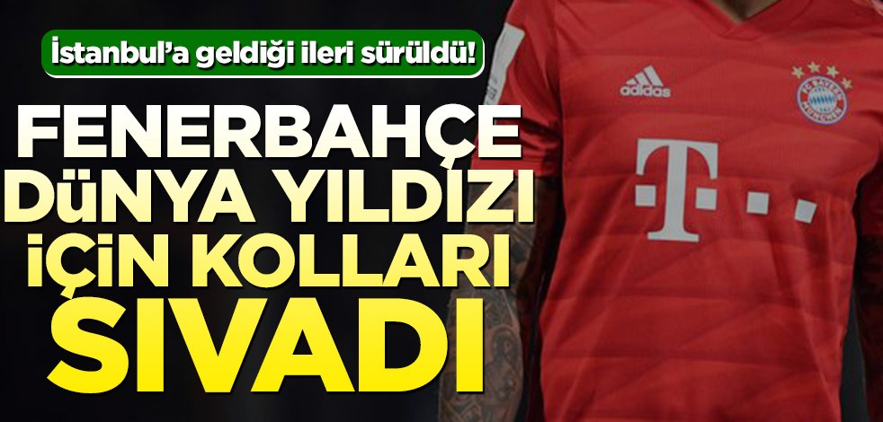 İstanbul’a geldiği ileri sürüldü! Fenerbahçe dünya yıldızı için kolları sıvadı