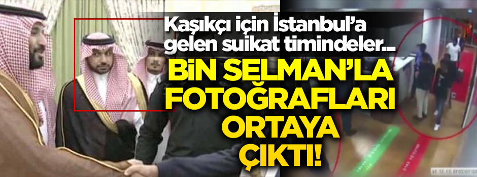 İstanbul'a gelen suikast timindeler... Bin Selman'la fotoğrafları ortaya çıktı