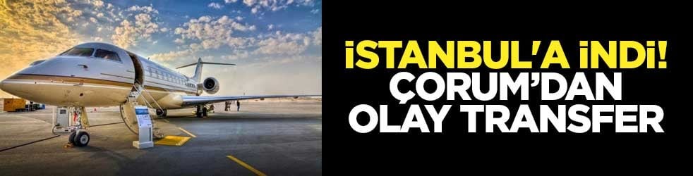 İstanbul'a indi! Çorum FK'den olay transfer