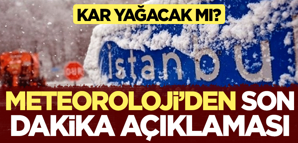 İstanbul'a kar yağacak mı? Meteoroloji'den son dakika açıklaması geldi