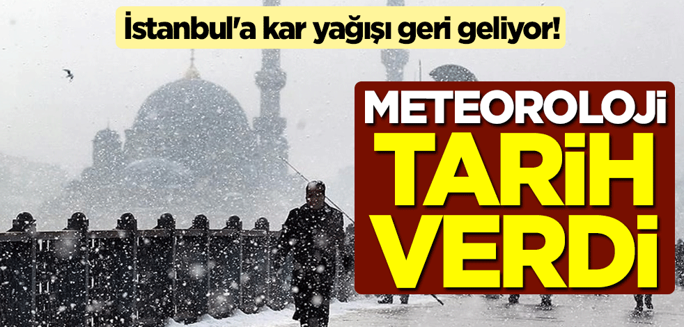 İstanbul'a kar yağışı geri geliyor! Meteoroloji'den tarih verdi